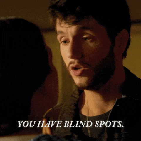You have blind spots.